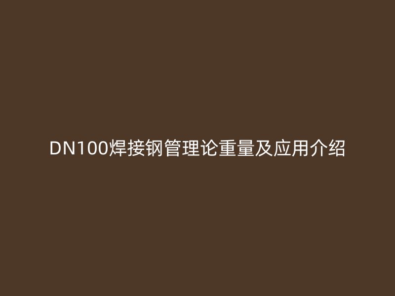DN100焊接鋼管理論重量及應用介紹