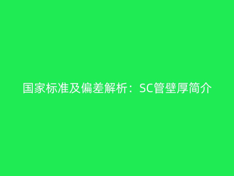 國家標準及偏差解析：SC管壁厚簡介