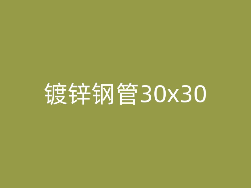 鍍鋅鋼管30x30