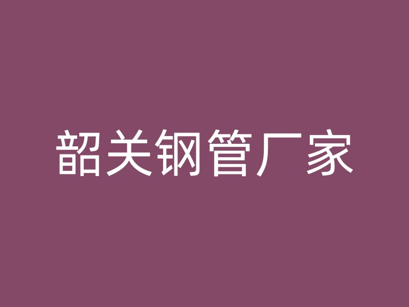 韶關鋼管廠家